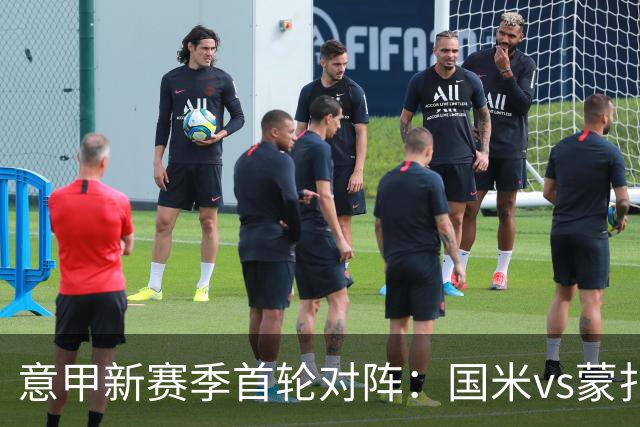 意甲新赛季首轮对阵：国米vs蒙扎 米兰客战都灵 尤文vs弗洛西诺内