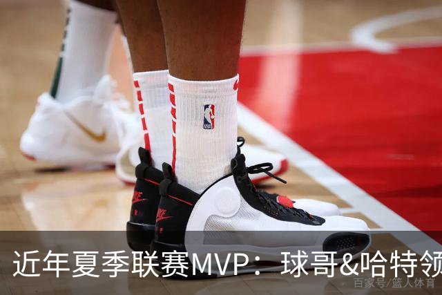 近年夏季联赛MVP：球哥&哈特领衔 克里斯托弗&惠特摩尔在列